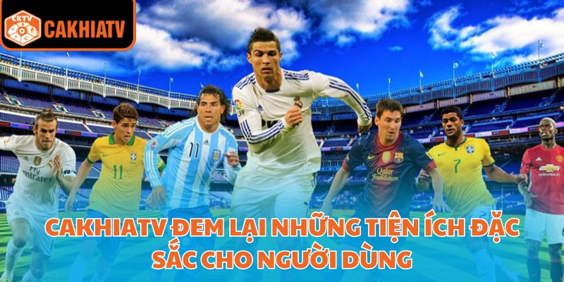 CakhiaTV CH | Xem Bóng Đá Trực Tuyến Tại Website Cà Khịa TV T2/2026 29 Cakhiatv đem lại những tiện ích đặc sắc cho người dùng