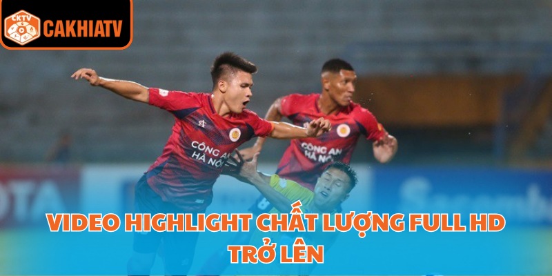 Highlight Bóng Đá – Cách Cập Nhật Nhanh Nhất Trên CakhiaTV 2 Video highlight chất lượng Full HD trở lên