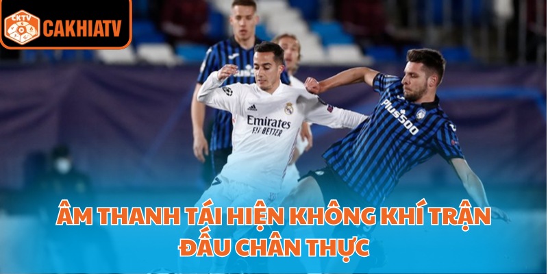 Highlight Bóng Đá – Cách Cập Nhật Nhanh Nhất Trên CakhiaTV 3 Âm thanh tái hiện không khí trận đấu chân thực