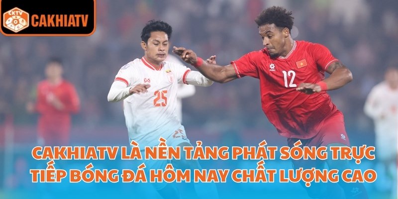 Trực Tiếp Bóng Đá Hôm Nay Trên Cakhiatv Cập Nhật Nhanh Nhất 2 CakhiaTV là nền tảng phát sóng trực tiếp bóng đá hôm nay chất lượng cao