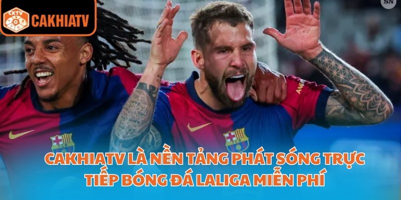 Link Xem Trực Tiếp Bóng Đá Laliga Uy Tín Tốc Độ Ổn Định 24/7 2 CakhiaTV là nền tảng phát sóng trực tiếp bóng đá LaLiga miễn phí